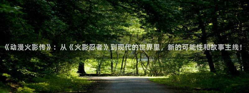 omofun官方app下载：《动漫火影传》：从《火影忍者》到现代的世界里，新的可能性和故事主线！