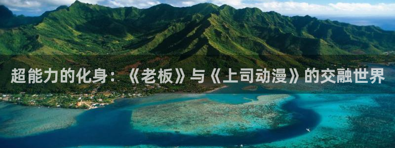 omofun动漫免费看：超能力的化身：《老板》与《上司动漫》的交融世界